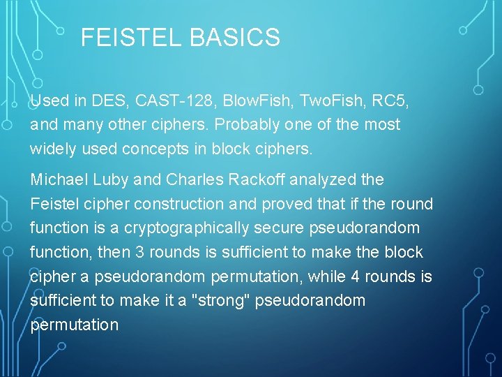 FEISTEL BASICS Used in DES, CAST-128, Blow. Fish, Two. Fish, RC 5, and many