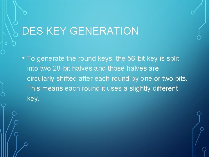 DES KEY GENERATION • To generate the round keys, the 56 -bit key is