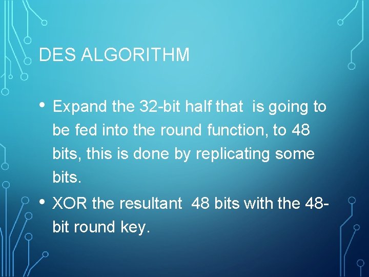 DES ALGORITHM • Expand the 32 -bit half that is going to be fed