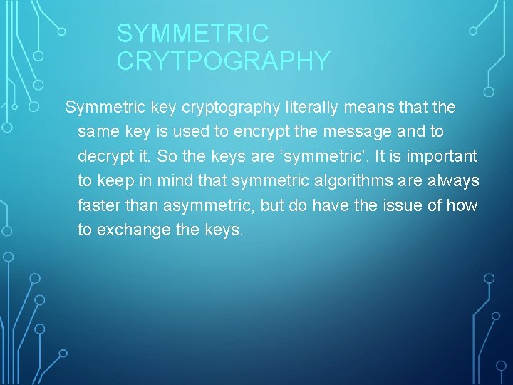 SYMMETRIC CRYTPOGRAPHY Symmetric key cryptography literally means that the same key is used to