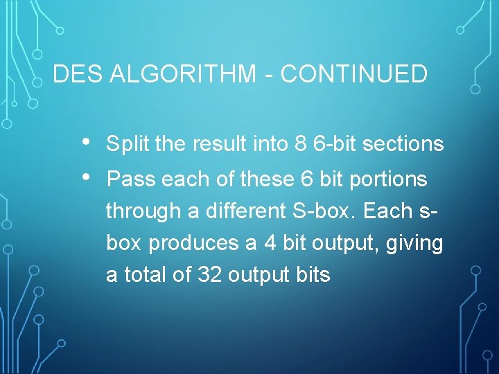 DES ALGORITHM - CONTINUED • • Split the result into 8 6 -bit sections