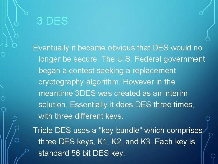 3 DES Eventually it became obvious that DES would no longer be secure. The