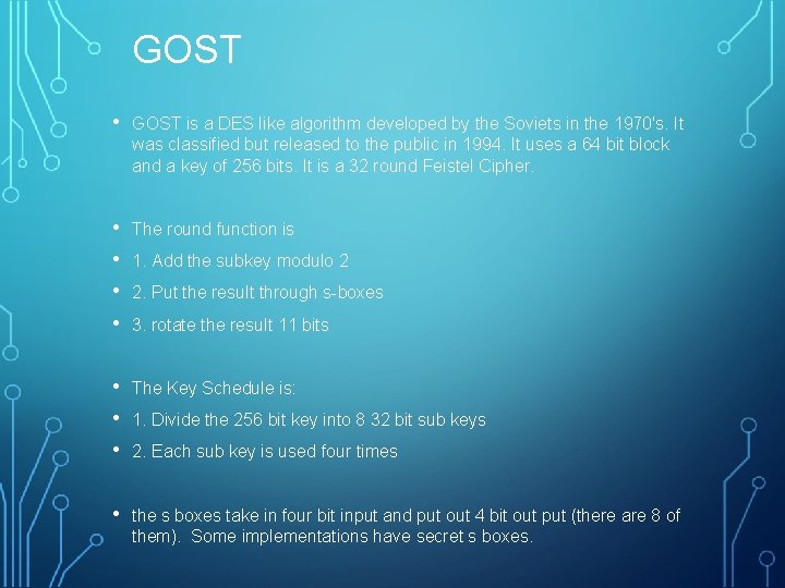GOST • GOST is a DES like algorithm developed by the Soviets in the