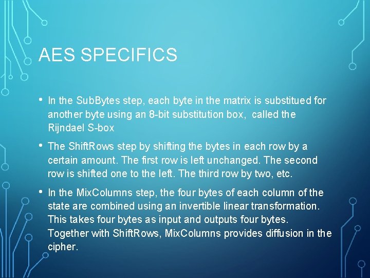 AES SPECIFICS • In the Sub. Bytes step, each byte in the matrix is