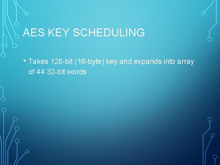 AES KEY SCHEDULING • Takes 128 -bit (16 -byte) key and expands into array