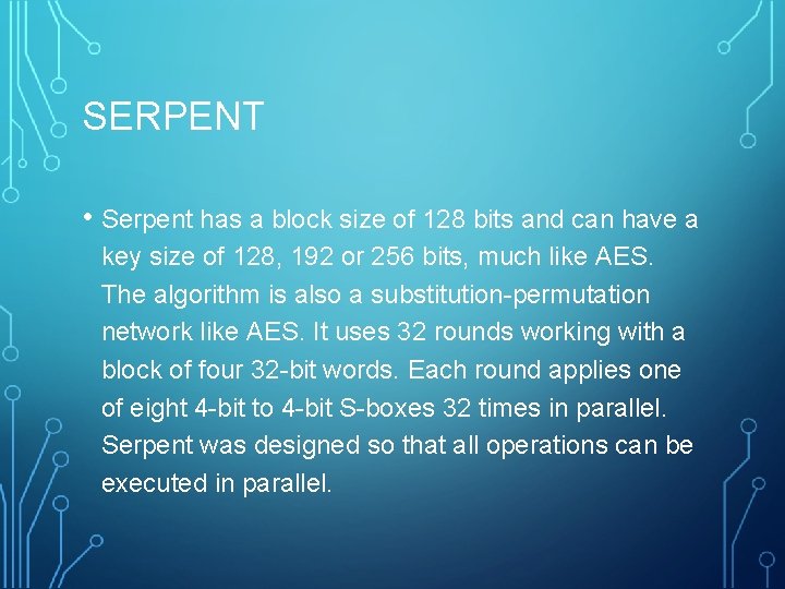 SERPENT • Serpent has a block size of 128 bits and can have a