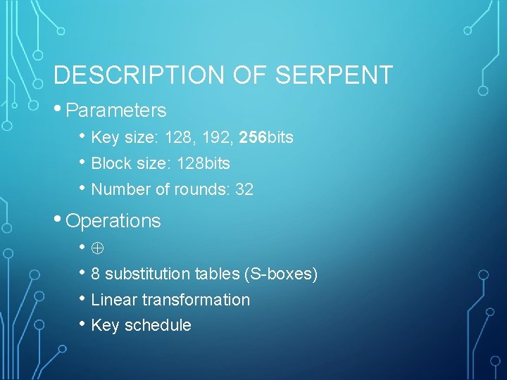DESCRIPTION OF SERPENT • Parameters • Key size: 128, 192, 256 bits • Block