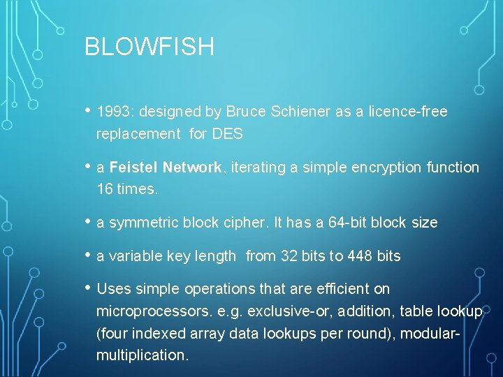 BLOWFISH • 1993: designed by Bruce Schiener as a licence-free replacement for DES •