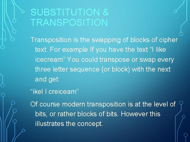 SUBSTITUTION & TRANSPOSITION Transposition is the swapping of blocks of cipher text. For example