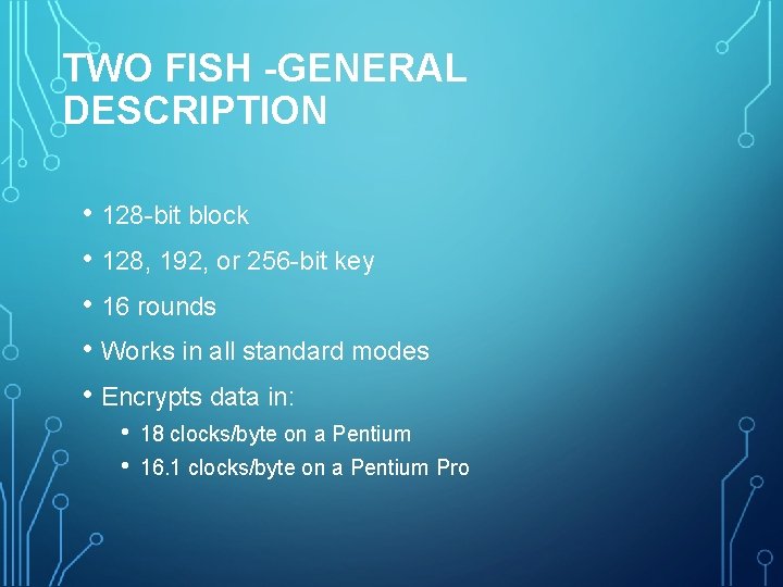 TWO FISH -GENERAL DESCRIPTION • 128 -bit block • 128, 192, or 256 -bit