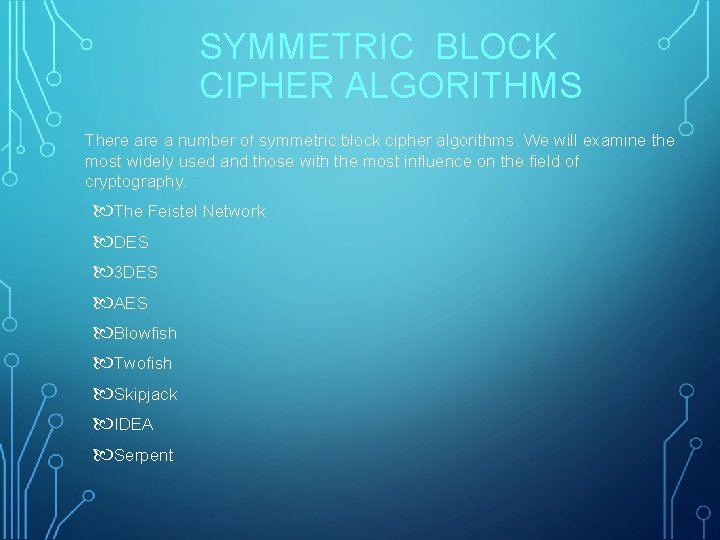 SYMMETRIC BLOCK CIPHER ALGORITHMS There a number of symmetric block cipher algorithms. We will