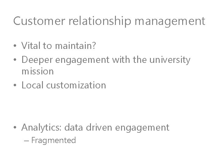 Customer relationship management • Vital to maintain? • Deeper engagement with the university mission