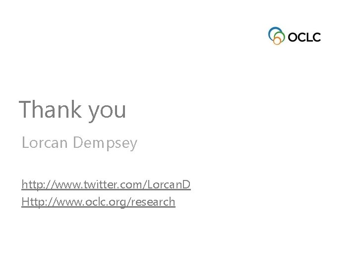 Thank you Lorcan Dempsey http: //www. twitter. com/Lorcan. D Http: //www. oclc. org/research 