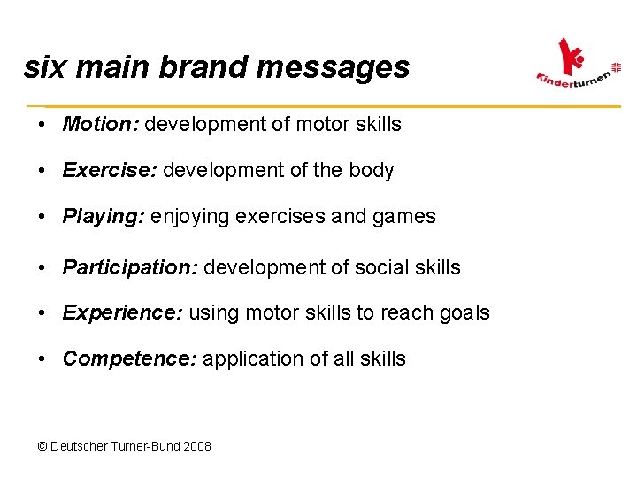 six main brand messages • Motion: development of motor skills • Exercise: development of