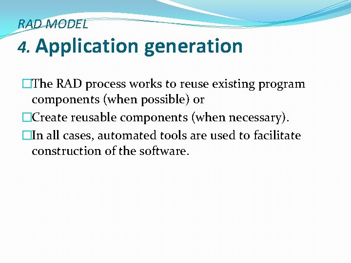 RAD MODEL 4. Application generation �The RAD process works to reuse existing program components