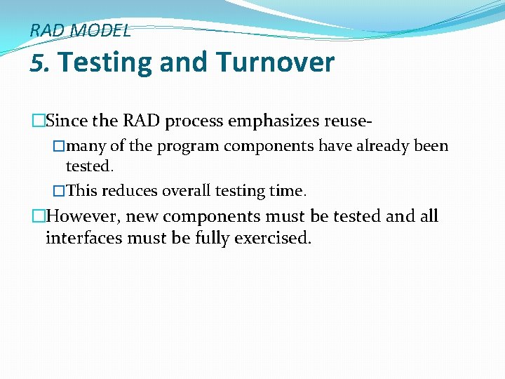 RAD MODEL 5. Testing and Turnover �Since the RAD process emphasizes reuse�many of the