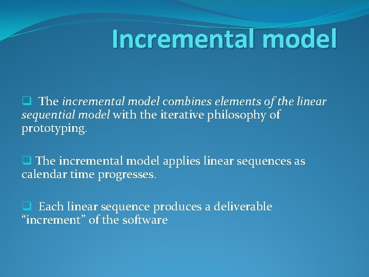 Incremental model q The incremental model combines elements of the linear sequential model with