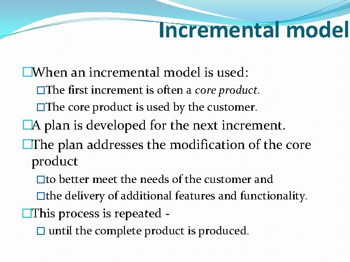 Incremental model �When an incremental model is used: �The first increment is often a
