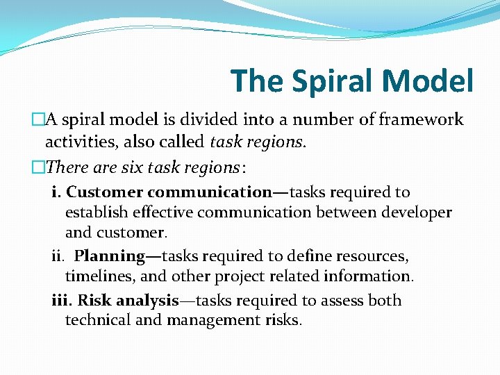 The Spiral Model �A spiral model is divided into a number of framework activities,