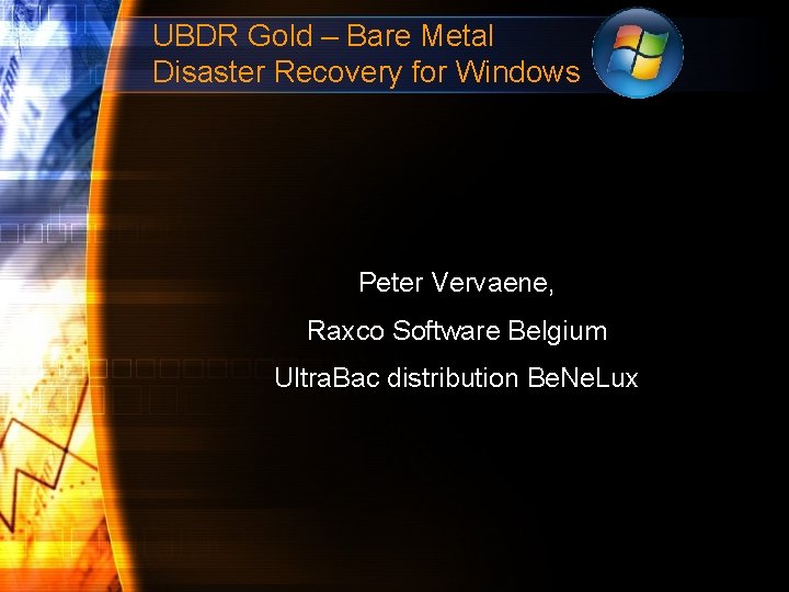 UBDR Gold – Bare Metal Disaster Recovery for Windows Peter Vervaene, Raxco Software Belgium