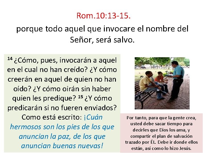 Rom. 10: 13 -15. porque todo aquel que invocare el nombre del Señor, será