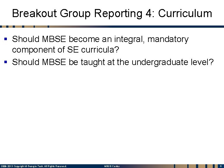 Breakout Group Reporting 4: Curriculum § Should MBSE become an integral, mandatory component of