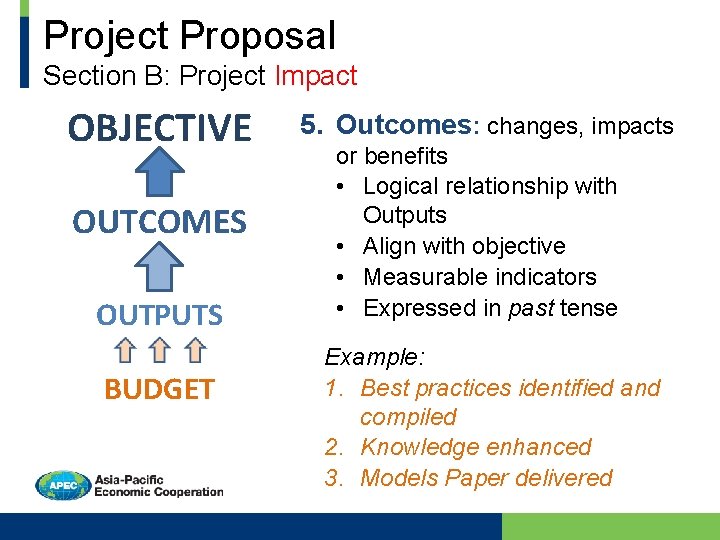 Project Proposal Section B: Project Impact OBJECTIVE OUTCOMES OUTPUTS BUDGET 5. Outcomes: changes, impacts