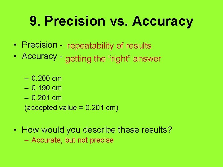 9. Precision vs. Accuracy • Precision - repeatability of results • Accuracy - getting