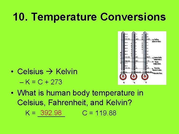 10. Temperature Conversions • Celsius Kelvin – K = C + 273 • What
