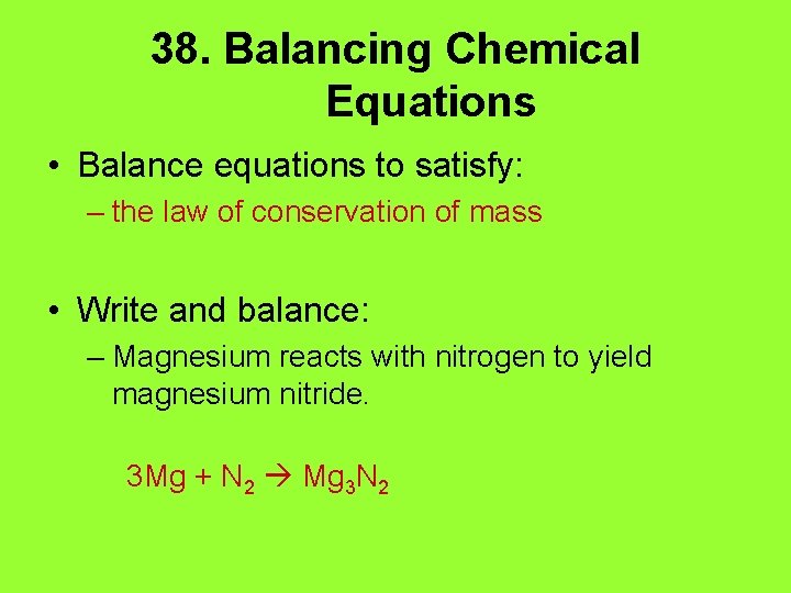 38. Balancing Chemical Equations • Balance equations to satisfy: – the law of conservation