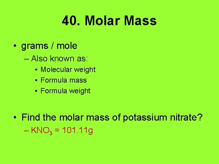 40. Molar Mass • grams / mole – Also known as: • Molecular weight