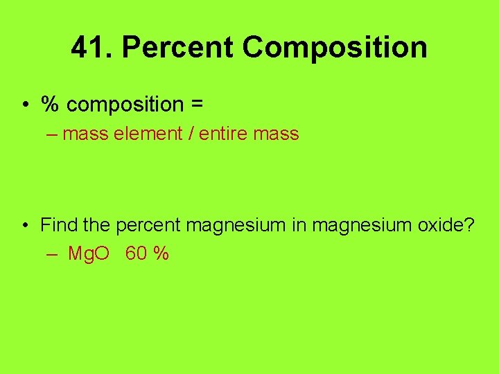 41. Percent Composition • % composition = – mass element / entire mass •