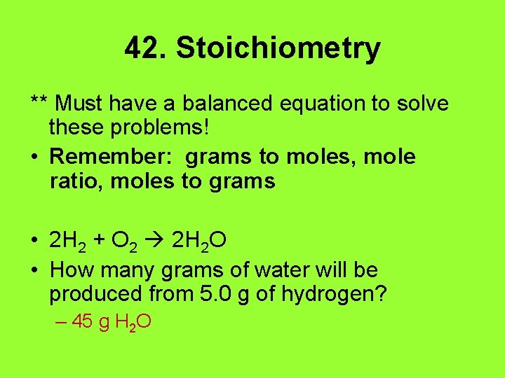 42. Stoichiometry ** Must have a balanced equation to solve these problems! • Remember:
