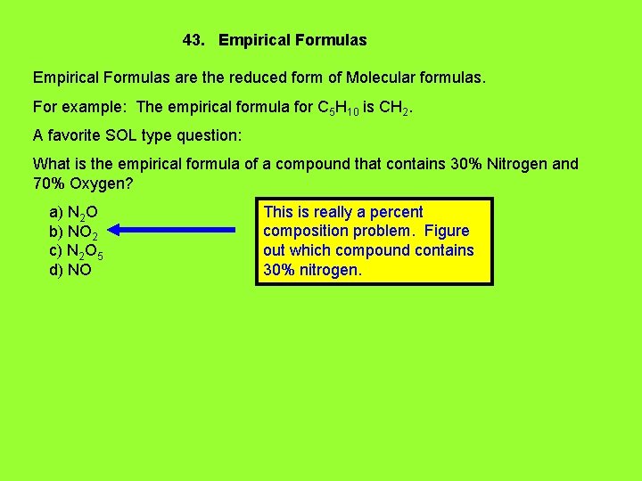 43. Empirical Formulas are the reduced form of Molecular formulas. For example: The empirical