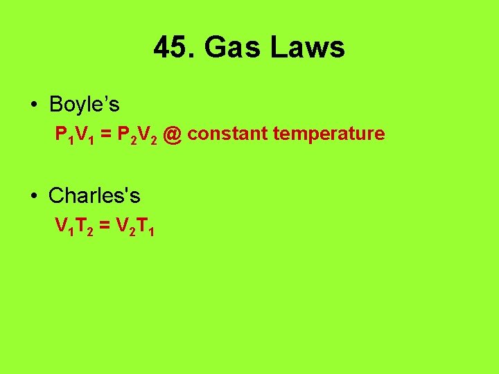 45. Gas Laws • Boyle’s P 1 V 1 = P 2 V 2