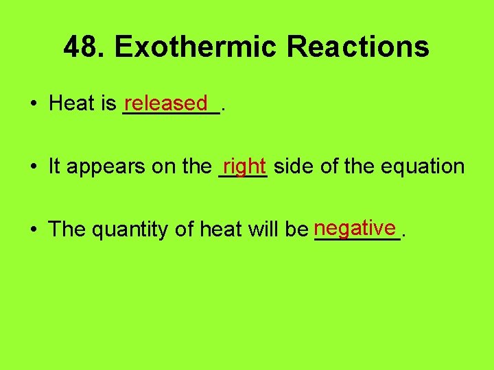 48. Exothermic Reactions • Heat is ____. released • It appears on the ____
