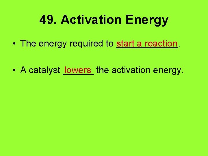 49. Activation Energy • The energy required to ______. start a reaction • A