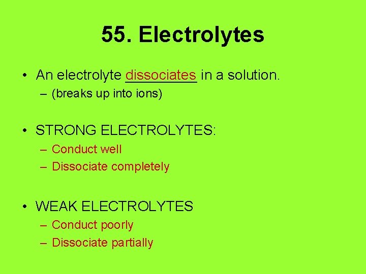 55. Electrolytes • An electrolyte dissociates _____ in a solution. – (breaks up into