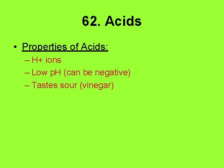 62. Acids • Properties of Acids: – H+ ions – Low p. H (can