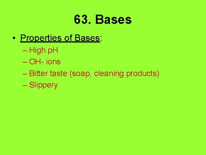 63. Bases • Properties of Bases: – High p. H – OH- ions –