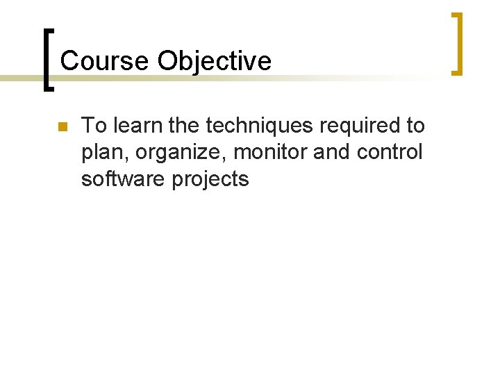 Course Objective n To learn the techniques required to plan, organize, monitor and control