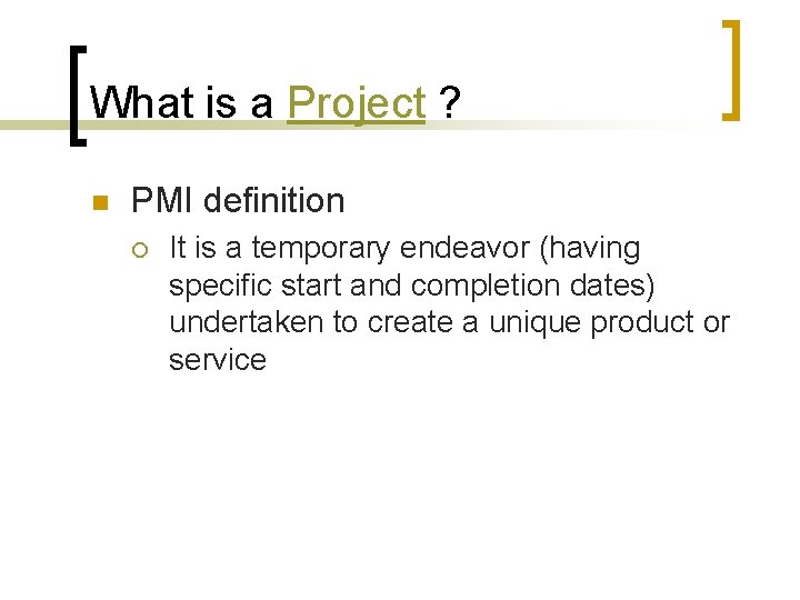 What is a Project ? n PMI definition ¡ It is a temporary endeavor