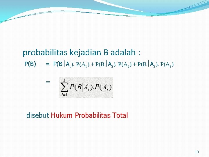 probabilitas kejadian B adalah : P(B) = P(B A 1). P(A 1) + P(B