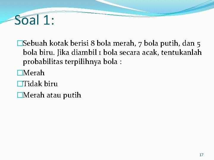 Soal 1: �Sebuah kotak berisi 8 bola merah, 7 bola putih, dan 5 bola