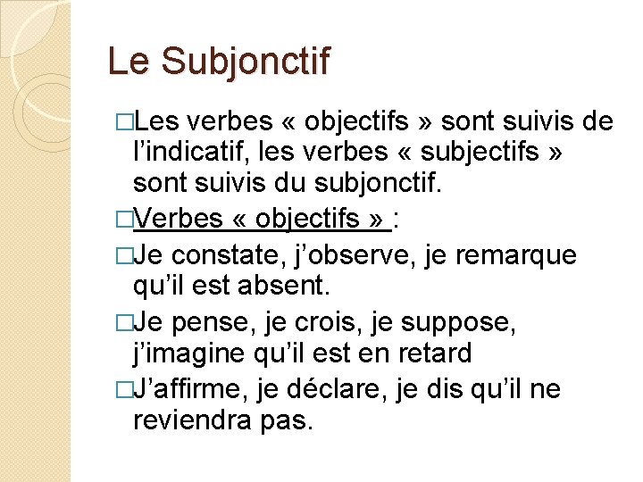 Le Subjonctif �Les verbes « objectifs » sont suivis de l’indicatif, les verbes «
