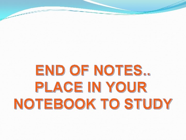 END OF NOTES. . PLACE IN YOUR NOTEBOOK TO STUDY 