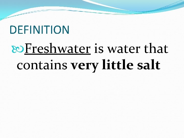 DEFINITION Freshwater is water that contains very little salt 