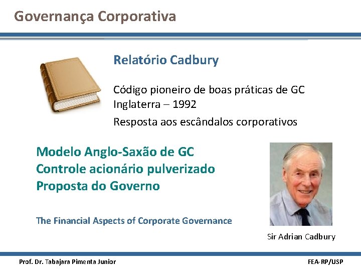 Governança Corporativa Relatório Cadbury Código pioneiro de boas práticas de GC Inglaterra – 1992