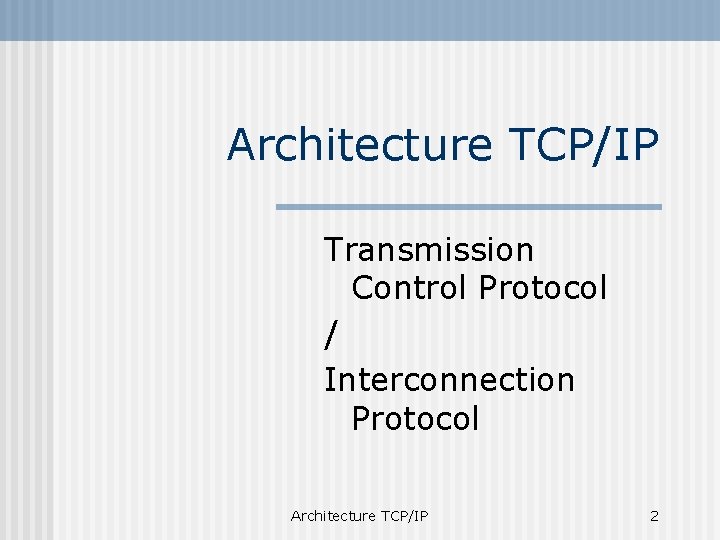 Architecture TCP/IP Transmission Control Protocol / Interconnection Protocol Architecture TCP/IP 2 