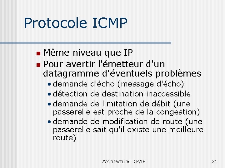 Protocole ICMP Même niveau que IP n Pour avertir l'émetteur d'un datagramme d'éventuels problèmes